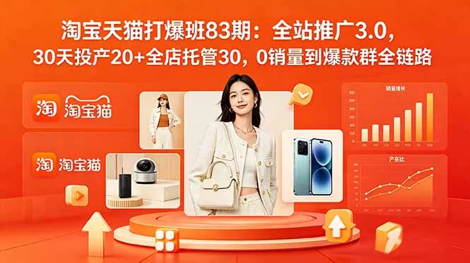 2026淘宝天猫打爆班83期：全站推广3.0，30天投产20+全店托管30，0销量到爆款群全链路 - 付费阅读