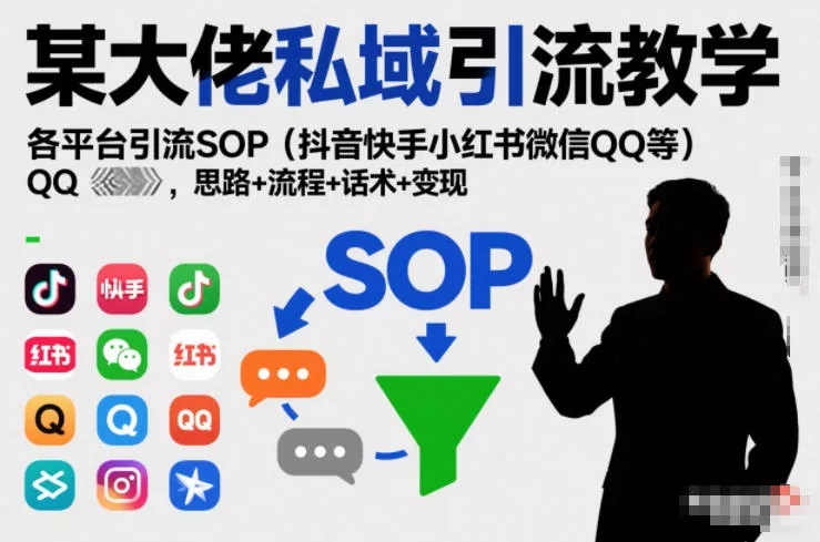 某大佬私域引流教学，各平台引流SOP(抖音快手小红书微信QQ等)，思路+流程+话术+变现 - 付费阅读