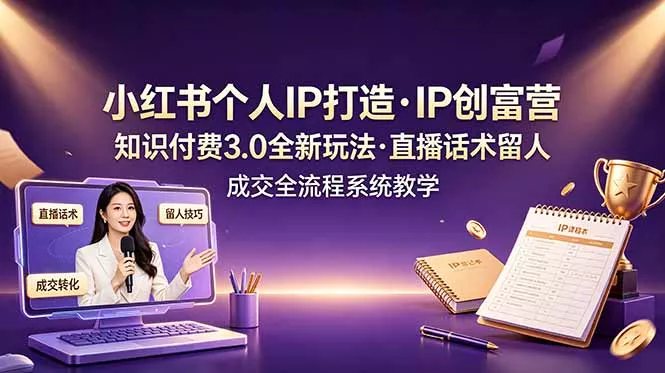 小红书个人IP打造创富营，知识付费3.0全新玩法，直播话术留人成交全流程系统教学 - 付费阅读