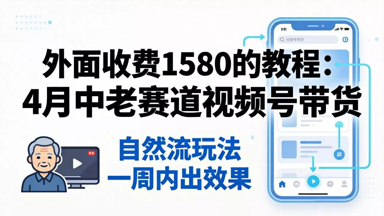 外面收费1580的教程：4月中老年赛道视频号带货，自然流玩法一周内可以出效果 - 付费阅读