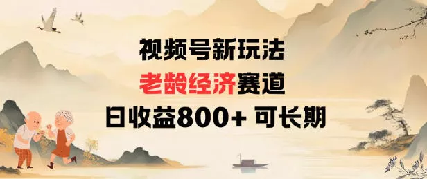 视频号新玩法老龄经济赛道，日收益8张+可长期 - 付费阅读