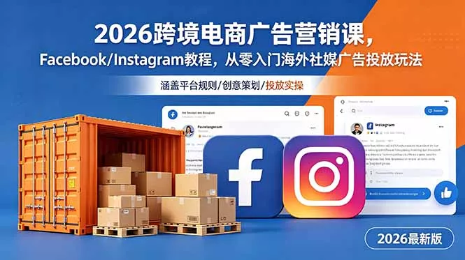 2026跨境电商广告营销课，Facebook/Instagram教程，从零入门海外社媒广告投放玩法 - 付费阅读
