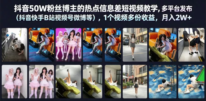 抖音50W粉丝博主的热点信息差教学，多平台发布(抖音快手B站视频号微博等)，1个视频多份收益，月入2W+ - 付费阅读