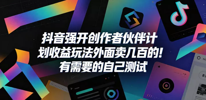 抖音强开创作者伙伴计划收益玩法，外面卖几百的！有需要的自己测试 - 付费阅读