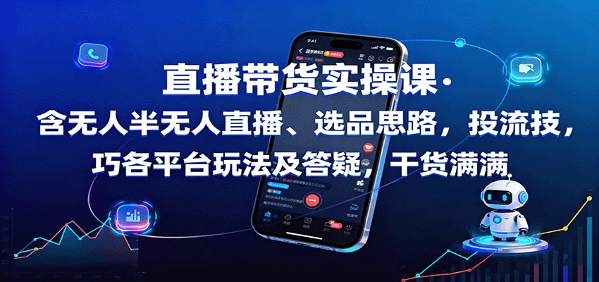 直播带货实操课：含无人半无人直播、选品思路，投流技巧，各平台玩法及答疑，干货满满 - 付费阅读