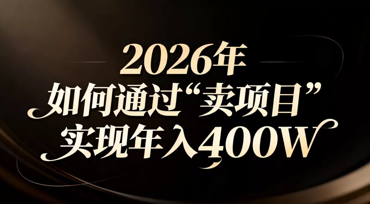 2026年如何通过“卖项目”实现年入百万 2026年如何通过“卖项目”实现年入百万