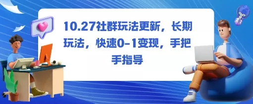 社群玩法更新，长期玩法，快速0-1变现，手把手指导 - 付费阅读