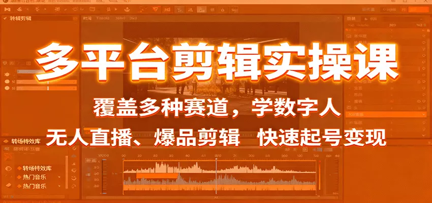 多平台剪辑实操课：覆盖多种赛道，学数字人、无人直播、爆品剪辑，快速起号变现 - 付费阅读