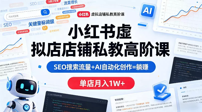 小红书虚拟店铺私教高阶课，SEO搜索流量+AI自动化创作=躺賺，单店月入1W+ - 付费阅读