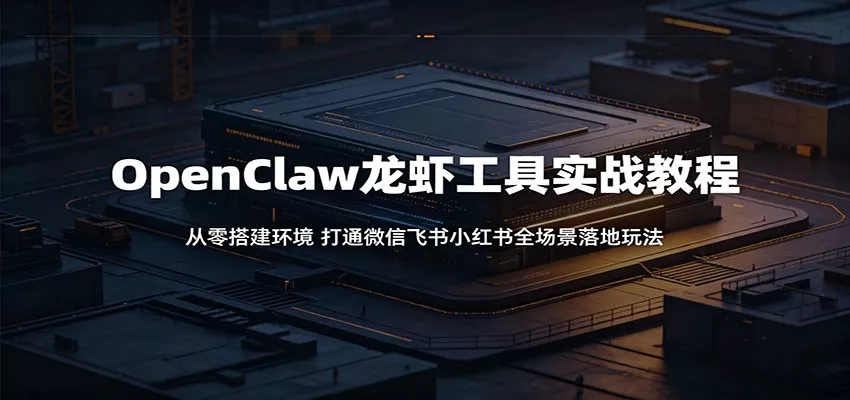 OpenClaw龙虾工具实战教程：从零搭建环境，打通微信飞书小红书全场景落地玩法 - 付费阅读