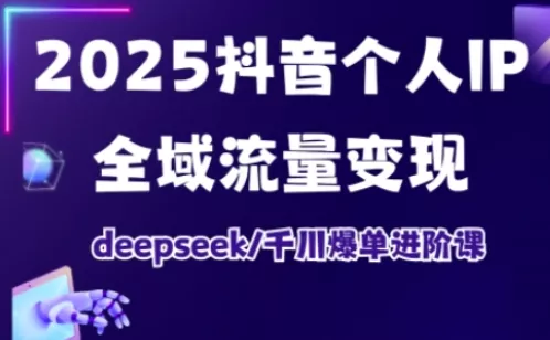 抖音个人IP全域流量变现进阶课，deepseek千川爆单进阶课(更新2026年06月) - 付费阅读