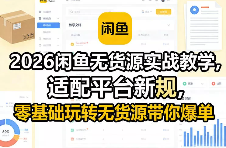 2026闲鱼无货源实战教学，适配平台新规，零基础玩转无货源带你爆单 - 付费阅读