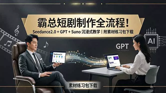 霸总短剧制作全流程！Seedance2.0 + GPT + Suno 沉浸式教学｜附素材练习包下载 - 付费阅读