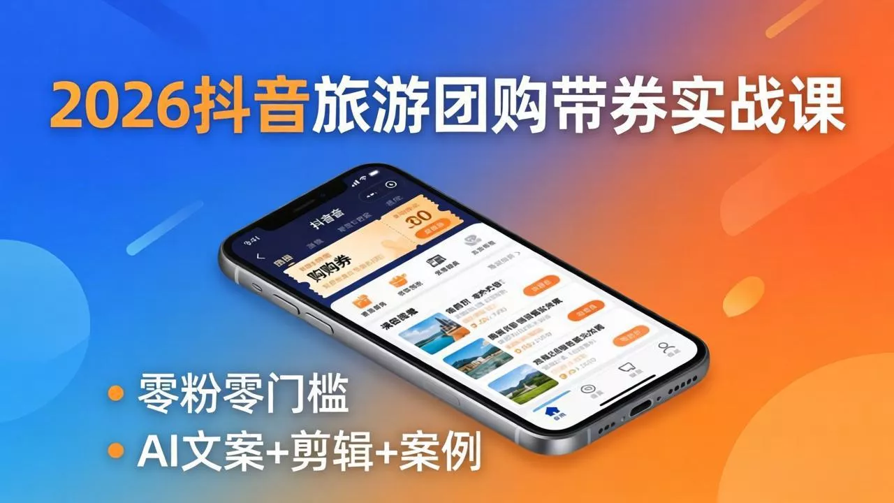 2026抖音旅游团购带券实战课：零粉零门槛，AI文案+剪辑+案例，躺着赚门票佣金 - 付费阅读