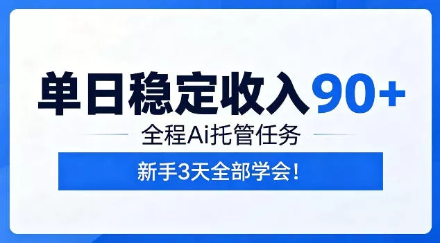 单日稳定收入90+，全程Ai托管任务，新手3天学会！【揭秘】 - 付费阅读