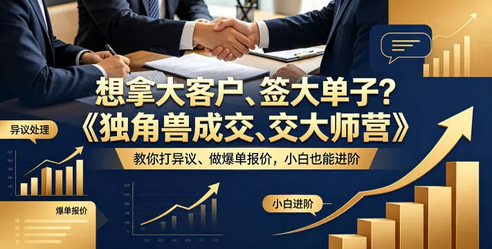 想拿大客户、签大单子？《独角兽成交大师营》教你扛异议、做爆单报价，小白也能进阶【原创双语字幕】 - 付费阅读