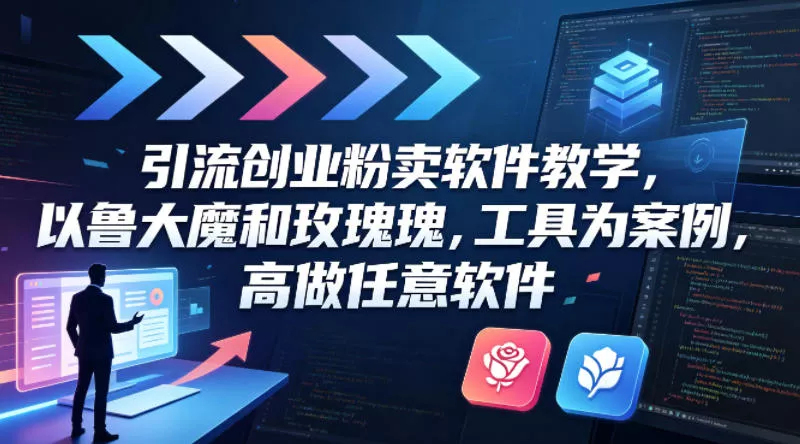 引流创业粉卖软件教学，以鲁大魔和玫瑰工具为案例，可做任意软件 - 付费阅读