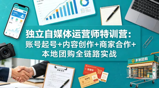 独立自媒体运营师特训营：账号起号+内容创作+商家合作+本地团购全链路实战 - 付费阅读