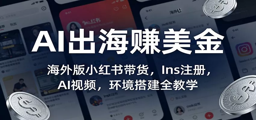 AI出海赚美金：海外版小红书带货，Ins注册，AI视频，环境搭建全教学 - 付费阅读