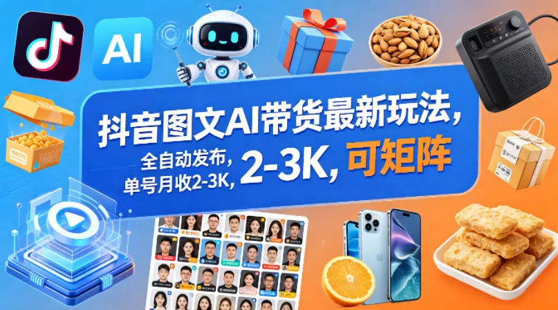 抖音图文AI带货最新玩法，全自动发布，单号月收2-3K，可矩阵 - 付费阅读