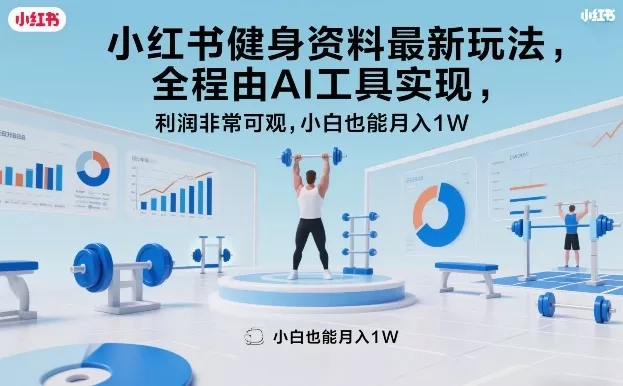 小红书健身资料最新玩法，全程由AI工具实现，利润非常可观，小白也能月入1W＋【揭秘】 - 付费阅读