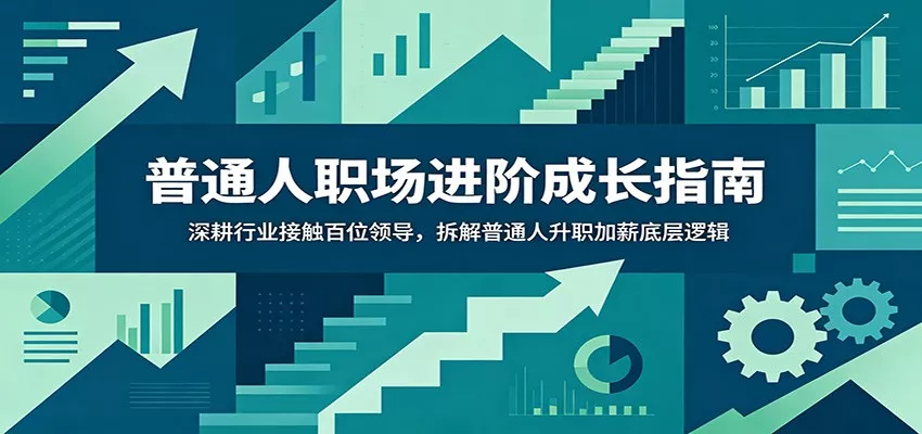 普通人职场进阶成长指南：深耕行业接触百位领导，拆解普通人升职加薪底层逻辑 - 付费阅读