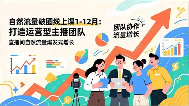 自然流量破圈线上课1-12月：打造运营型主播团队 直播间自然流量爆发式增长 - 付费阅读