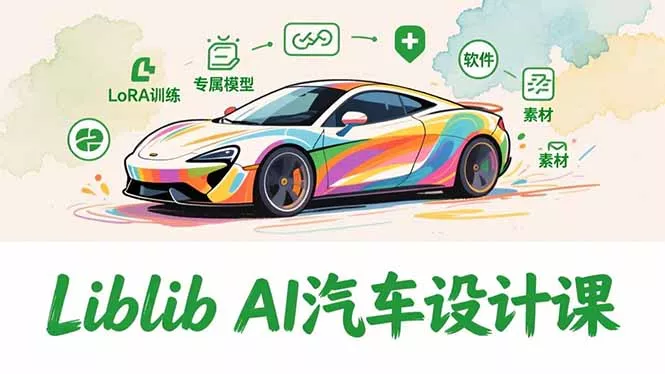 2025Liblib AI汽车设计课，文生图入门、LoRA训练、专属模型，快速上手【实战+解说+软件+素材】 - 付费阅读