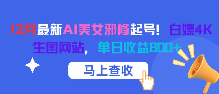 12月最新AI美女邪修起号！白嫖4K生图网站，单日收益8张+ - 付费阅读