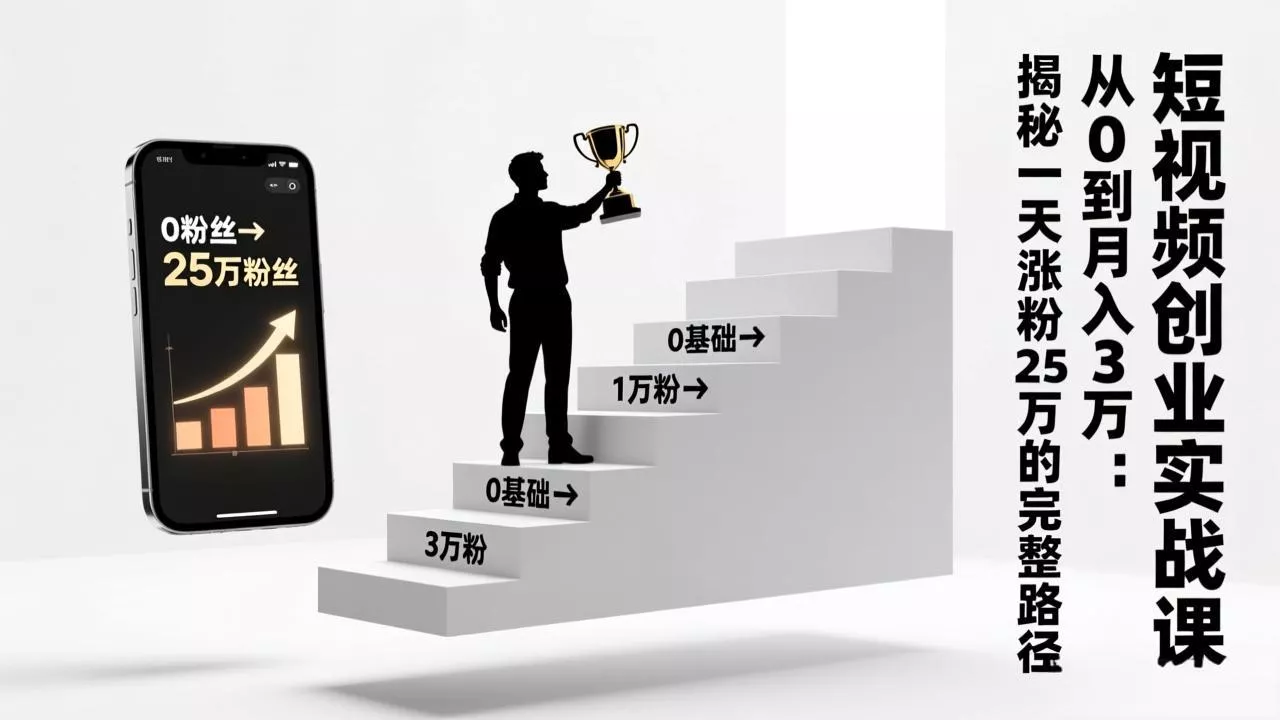 短视频创业实战课：从0到月入3万：揭秘一天涨粉25万的完整路径 - 付费阅读