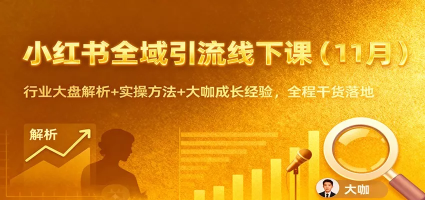 小红书全域引流线下课(11月)：行业大盘解析+实操方法+大咖成长经验，全程干货落地 - 付费阅读