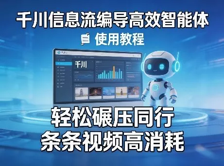 千川信息流编导高效智能体+使用教程，轻松碾压同行，实现条条视频高消耗 - 付费阅读