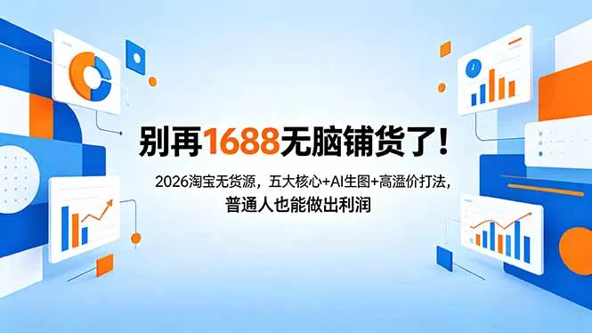 别再1688无脑铺货了！2026淘宝无货源，五大核心+AI生图+高溢价打法，普通人也能做出利润 - 付费阅读