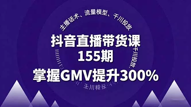 抖音直播带货课155期，主播话术、流量模型、千川投放，掌握GMV提升300% - 付费阅读
