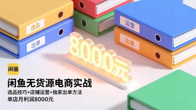 闲鱼无货源电商实战，选品技巧+店铺运营+独家出单方法，单店月利润8000元 - 付费阅读