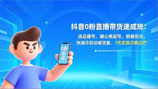 抖音0粉直播带货速成班：选品建号、随心推起号、数据优化，快速冷启动破流量，7天实现日销过万 - 付费阅读