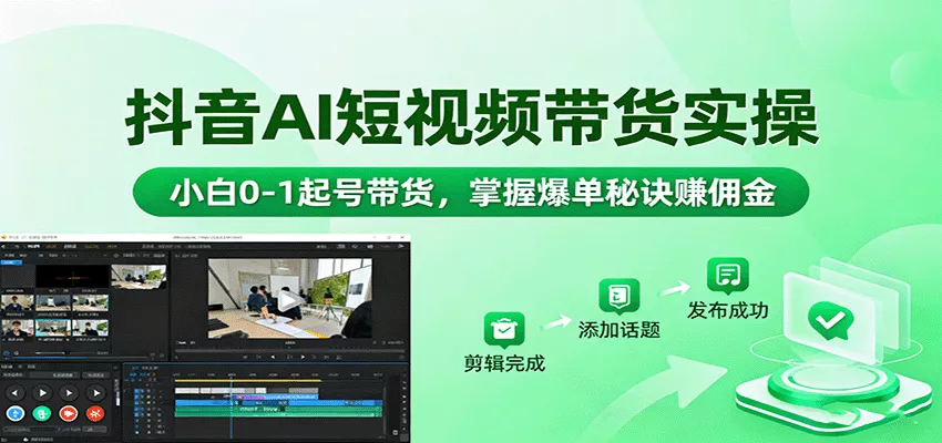 抖音AI短视频带货实操，小白0-1起号带货，掌握爆单秘诀赚佣金 - 付费阅读
