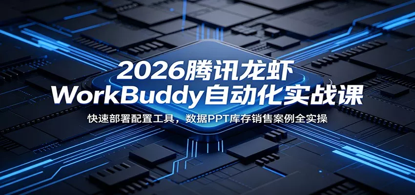2026腾讯龙虾WorkBuddy自动化实战课：快速部署配置工具，数据PPT库存销售案例全实操 - 付费阅读