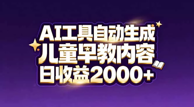 最新蓝海市场：AI工具自动生成儿童早教内容，新手也能做到日收益2000+ - 付费阅读