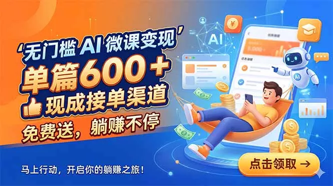 无门槛 AI 微课变现，单篇600 + 现成接单渠道，免费送，躺赚不停 - 付费阅读