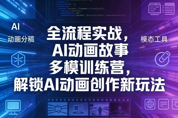 全流程实战，AI动画故事多模训练营，解锁AI动画创作新玩法 - 付费阅读