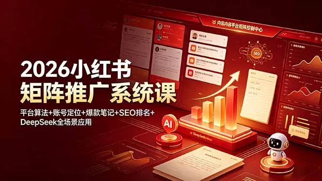 2026小红书矩阵推广系统课：平台算法+账号定位+爆款笔记+SEO排名+DeepSeek全场景应用 - 付费阅读