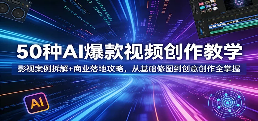 50种AI爆款视频创作教学：影视案例拆解+商业落地攻略，从基础修图到创意创作全掌握 - 付费阅读