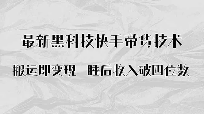 搬运即变现！最新黑科技快手带货Ai搬运技术，睡后收入破四位数 - 付费阅读