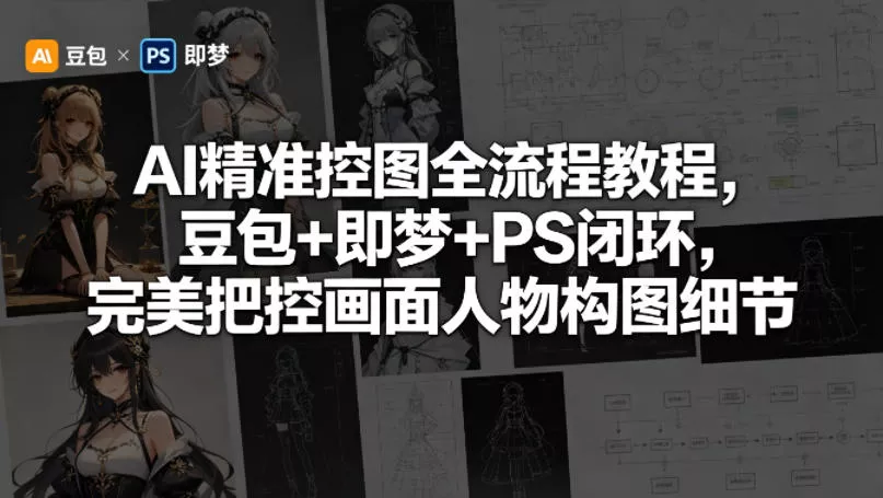 AI精准控图全流程教程，豆包+即梦+PS闭环，完美把控画面人物构图细节 - 付费阅读