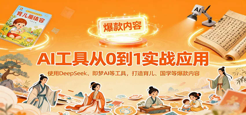 AI工具实战应用，零基础使用DeepSeek、即梦AI等打造育儿、国学等可变现的爆款作品 - 付费阅读