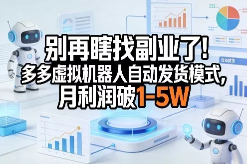 别再瞎找副业了！多多虚拟机器人自动发货模式，月利润破1-5W【揭秘】 - 付费阅读