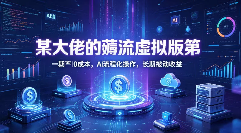 某大佬的薅流虚拟版第一期丨0成本，AI流程化操作，长期被动收益 - 付费阅读