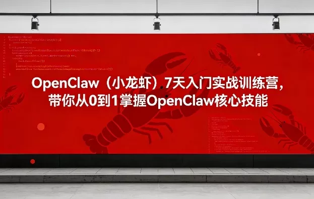 OpenClaw(小龙虾)7天入门实战训练营，带你从0到1掌握OpenClaw核心技能 - 付费阅读