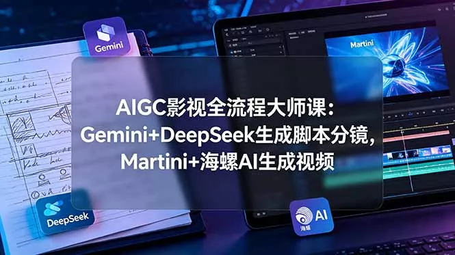 AIGC影视全流程大师课：Gemini+DeepSeek生成脚本分镜，Martini+海螺AI生成视频 - 付费阅读